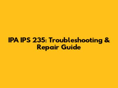 IPA IPS 235: Troubleshooting & Repair Guide