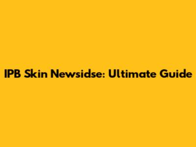 IPB Skin Newsidse: Ultimate Guide