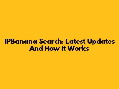 IPBanana Search: Latest Updates And How It Works