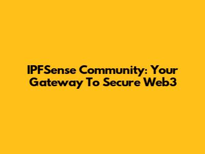IPFSense Community: Your Gateway To Secure Web3