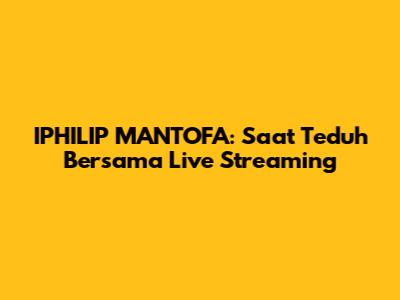 IPHILIP MANTOFA: Saat Teduh Bersama Live Streaming