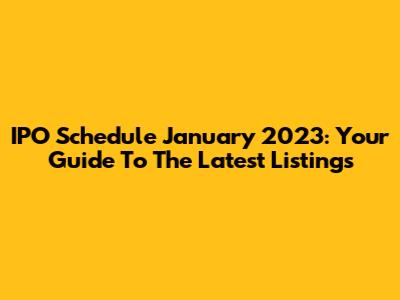 IPO Schedule January 2023: Your Guide To The Latest Listings