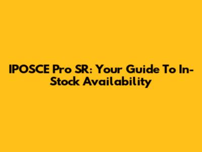 IPOSCE Pro SR: Your Guide To In-Stock Availability