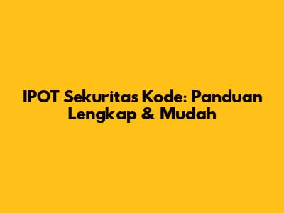 IPOT Sekuritas Kode: Panduan Lengkap & Mudah