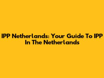 IPP Netherlands: Your Guide To IPP In The Netherlands