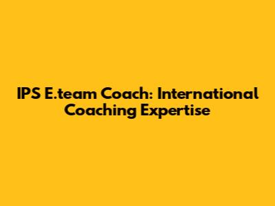 IPS E.team Coach: International Coaching Expertise