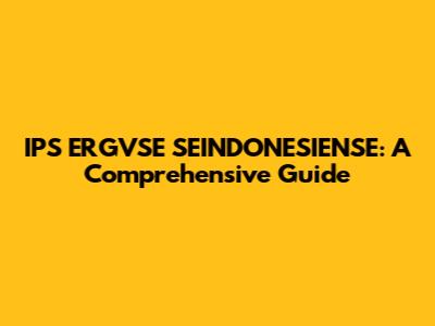 IPS ERGVSE SEINDONESIENSE: A Comprehensive Guide