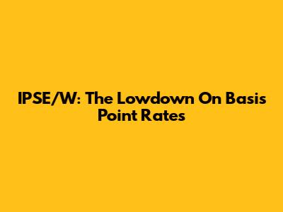 IPSE/W: The Lowdown On Basis Point Rates