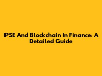 IPSE And Blockchain In Finance: A Detailed Guide