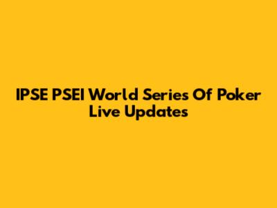 IPSE PSEI World Series Of Poker Live Updates