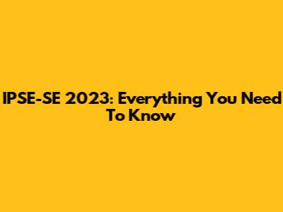 IPSE-SE 2023: Everything You Need To Know