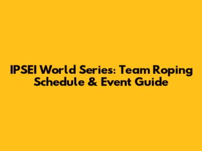 IPSEI World Series: Team Roping Schedule & Event Guide