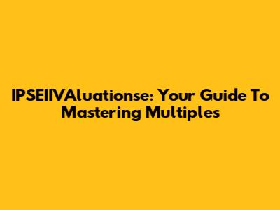IPSEIIVAluationse: Your Guide To Mastering Multiples