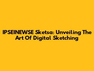 IPSEINEWSE Sketsa: Unveiling The Art Of Digital Sketching