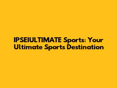 IPSEIULTIMATE Sports: Your Ultimate Sports Destination