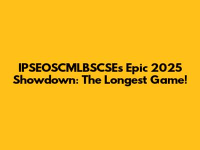 IPSEOSCMLBSCSE's Epic 2025 Showdown: The Longest Game!