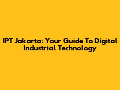 IPT Jakarta: Your Guide To Digital Industrial Technology