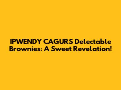 IPWENDY CAGUR'S Delectable Brownies: A Sweet Revelation!