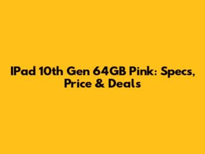 IPad 10th Gen 64GB Pink: Specs, Price & Deals