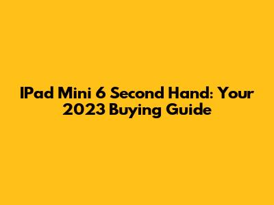 IPad Mini 6 Second Hand: Your 2023 Buying Guide
