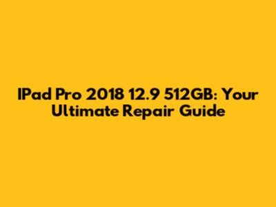 IPad Pro 2018 12.9" 512GB: Your Ultimate Repair Guide