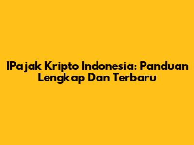 IPajak Kripto Indonesia: Panduan Lengkap Dan Terbaru
