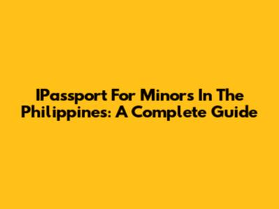 IPassport For Minors In The Philippines: A Complete Guide