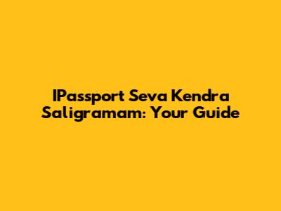 IPassport Seva Kendra Saligramam: Your Guide
