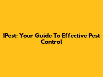 IPest: Your Guide To Effective Pest Control