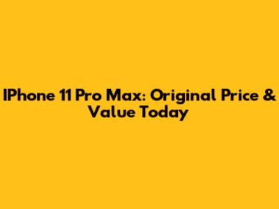 IPhone 11 Pro Max: Original Price & Value Today