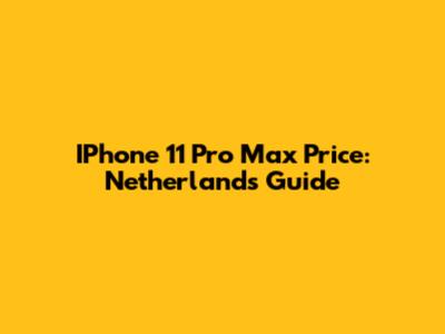 IPhone 11 Pro Max Price: Netherlands Guide