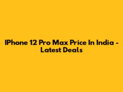 IPhone 12 Pro Max Price In India - Latest Deals