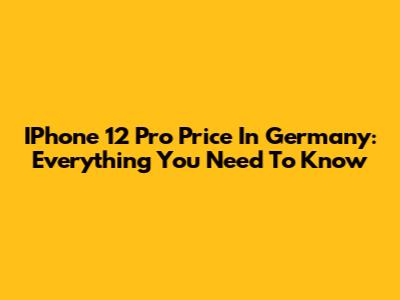 IPhone 12 Pro Price In Germany: Everything You Need To Know