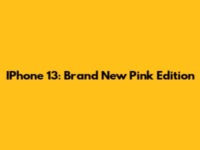 IPhone 13: Brand New Pink Edition