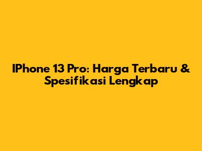 IPhone 13 Pro: Harga Terbaru & Spesifikasi Lengkap