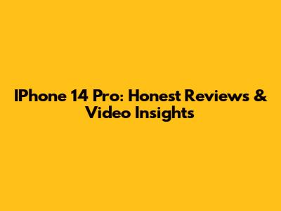 IPhone 14 Pro: Honest Reviews & Video Insights