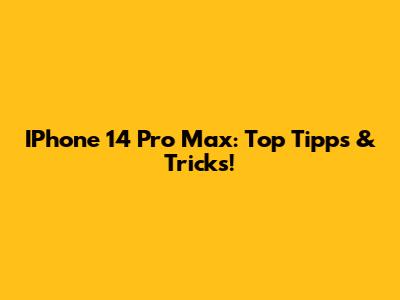 IPhone 14 Pro Max: Top Tipps & Tricks!