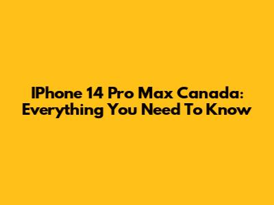 IPhone 14 Pro Max Canada: Everything You Need To Know