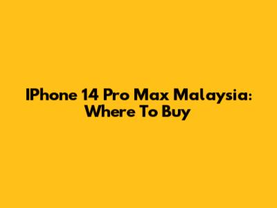 IPhone 14 Pro Max Malaysia: Where To Buy