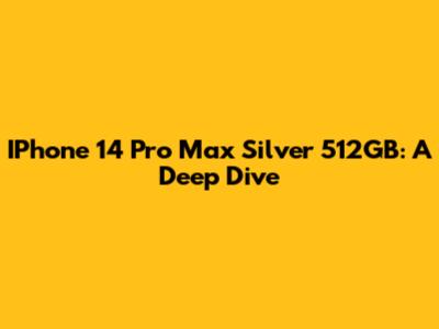 IPhone 14 Pro Max Silver 512GB: A Deep Dive
