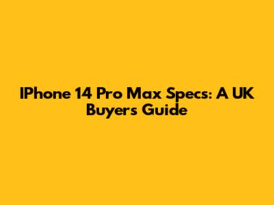 IPhone 14 Pro Max Specs: A UK Buyer's Guide