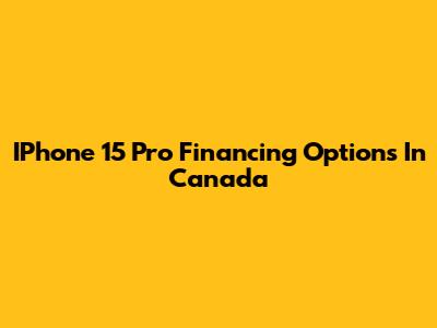 IPhone 15 Pro Financing Options In Canada