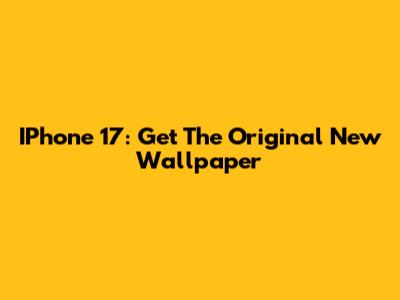 IPhone 17: Get The Original New Wallpaper