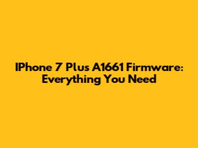 IPhone 7 Plus A1661 Firmware: Everything You Need