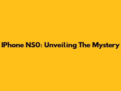 IPhone NS0: Unveiling The Mystery