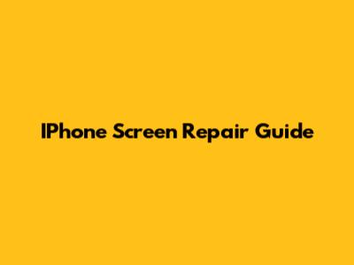 IPhone Screen Repair Guide