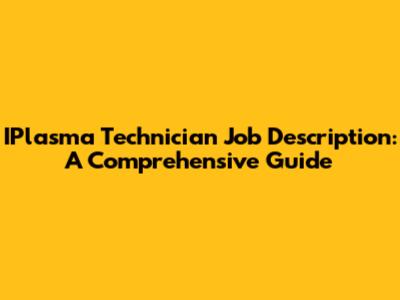 IPlasma Technician Job Description: A Comprehensive Guide