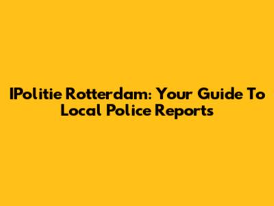 IPolitie Rotterdam: Your Guide To Local Police Reports