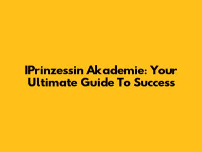 IPrinzessin Akademie: Your Ultimate Guide To Success
