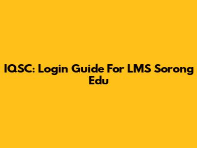 IQSC: Login Guide For LMS Sorong Edu